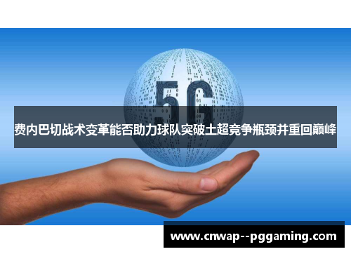 费内巴切战术变革能否助力球队突破土超竞争瓶颈并重回巅峰