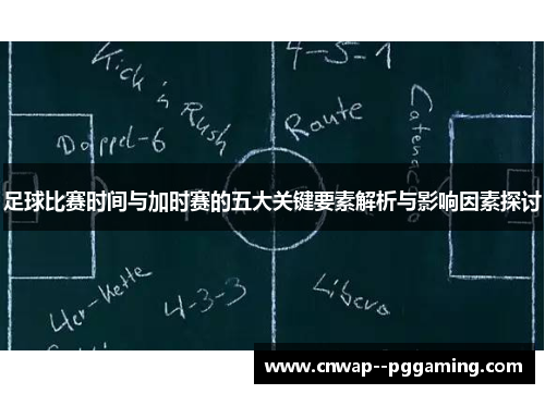 足球比赛时间与加时赛的五大关键要素解析与影响因素探讨