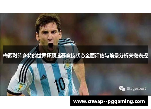 梅西对阵多特的世界杯预选赛竞技状态全面评估与前景分析关键表现