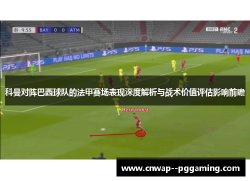 科曼对阵巴西球队的法甲赛场表现深度解析与战术价值评估影响前瞻