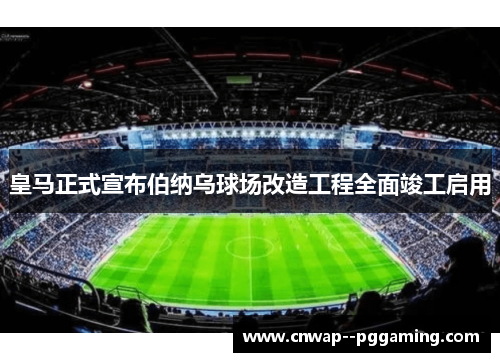 皇马正式宣布伯纳乌球场改造工程全面竣工启用