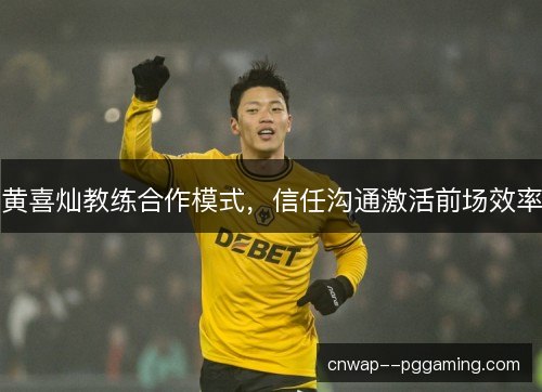 黄喜灿教练合作模式，信任沟通激活前场效率